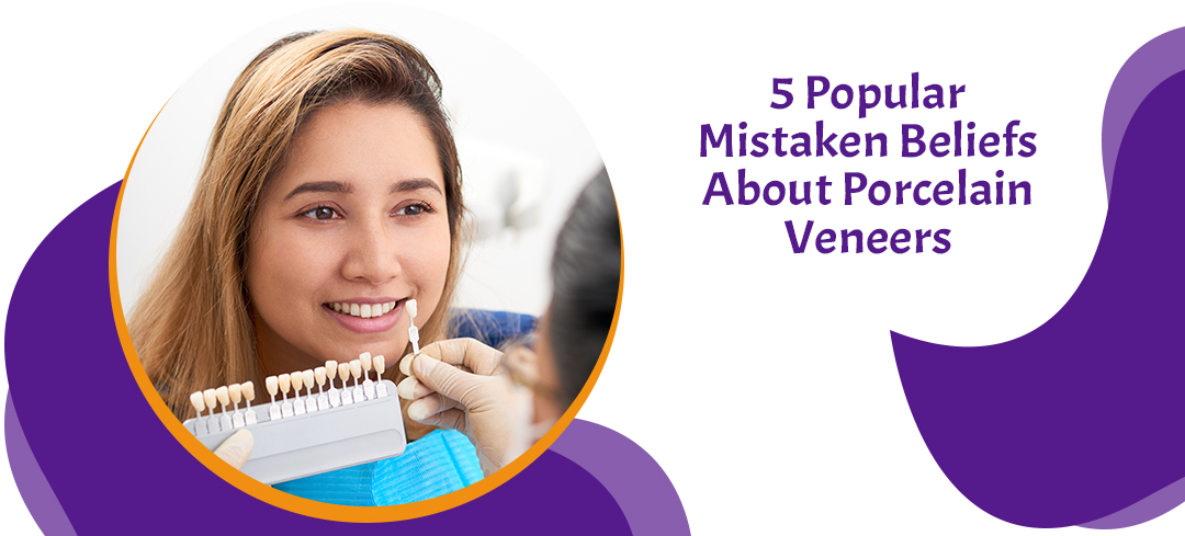 5 Popular Mistaken Beliefs About Porcelain Veneers - Cosmetic Dentistry Clinic